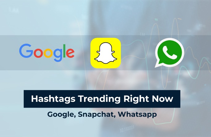 Hashtags Trending Right Now Snapchat, Google, Whatsapp