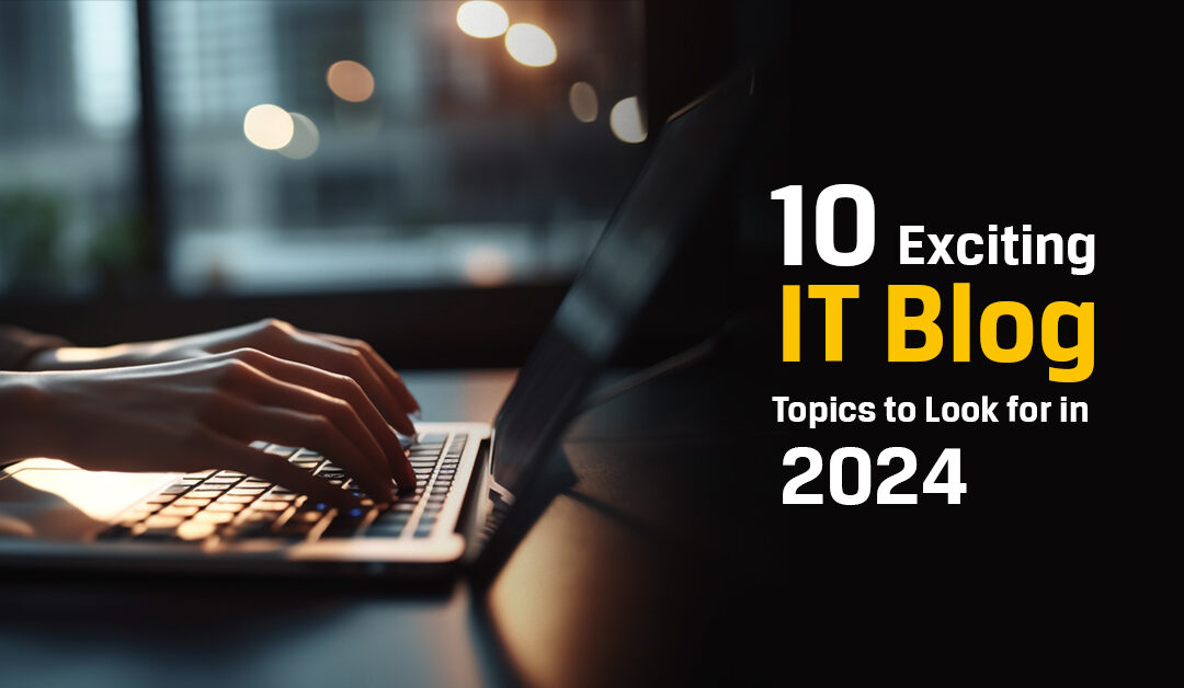 10 Exciting IT Blog Topics to Look for in 2024 