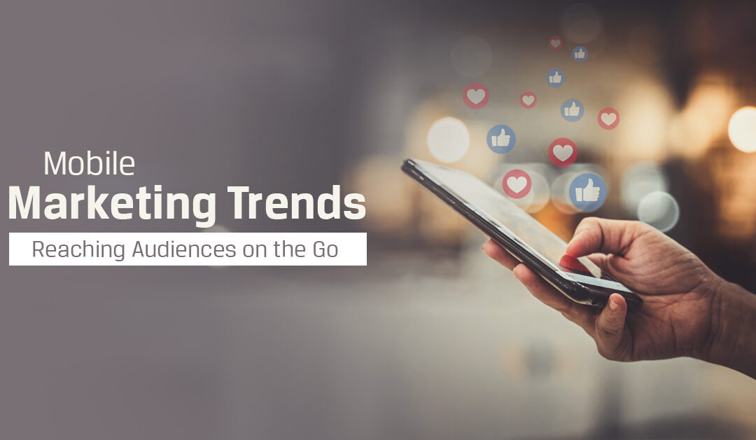 Mobile Marketing Trends: Reaching Audiences on the Go