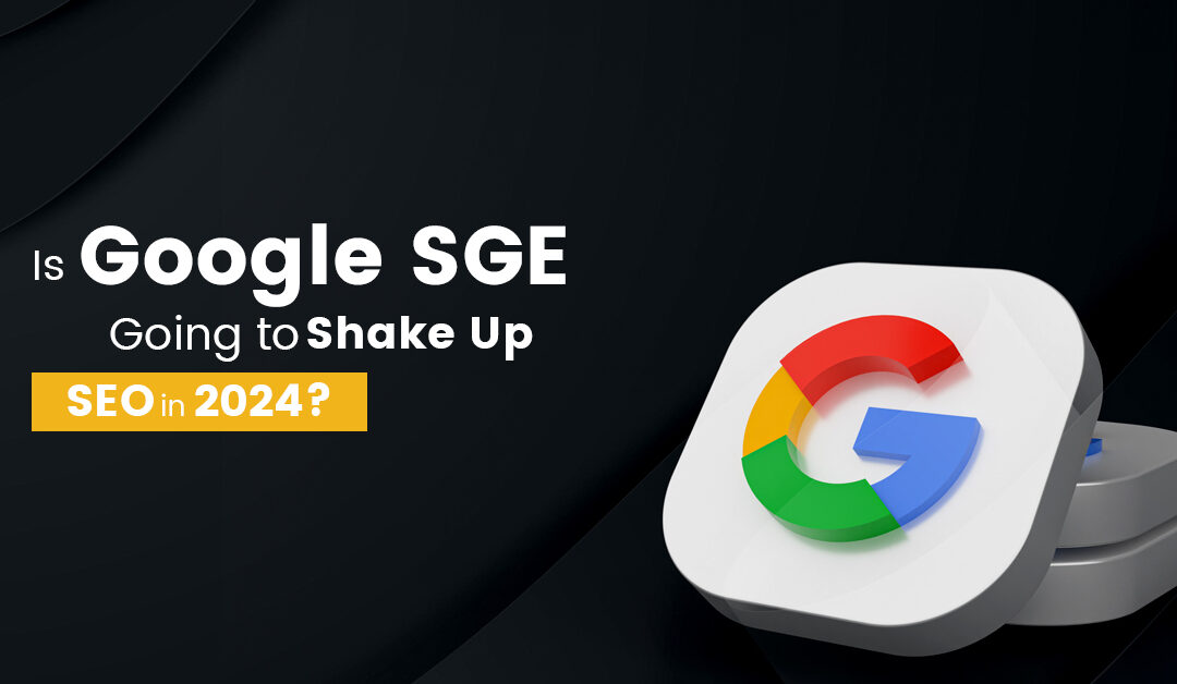 Is Google SGE Going to Shake Up SEO in 2024?