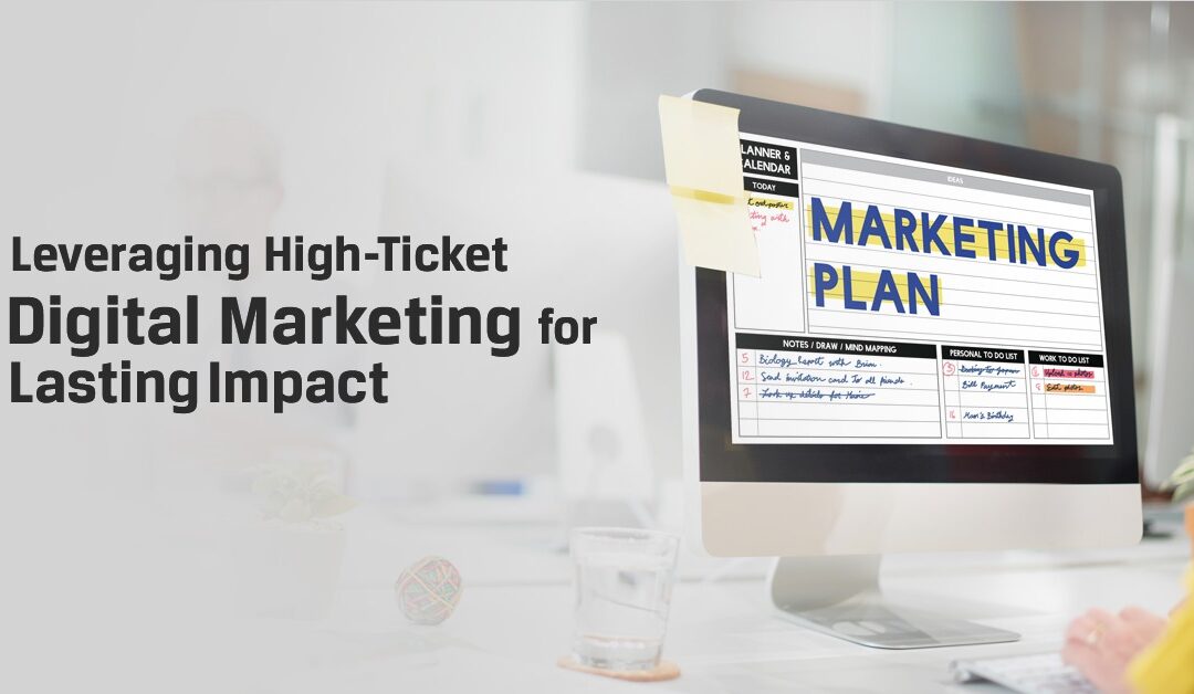 Leveraging High-Ticket Digital Marketing for Lasting Impact