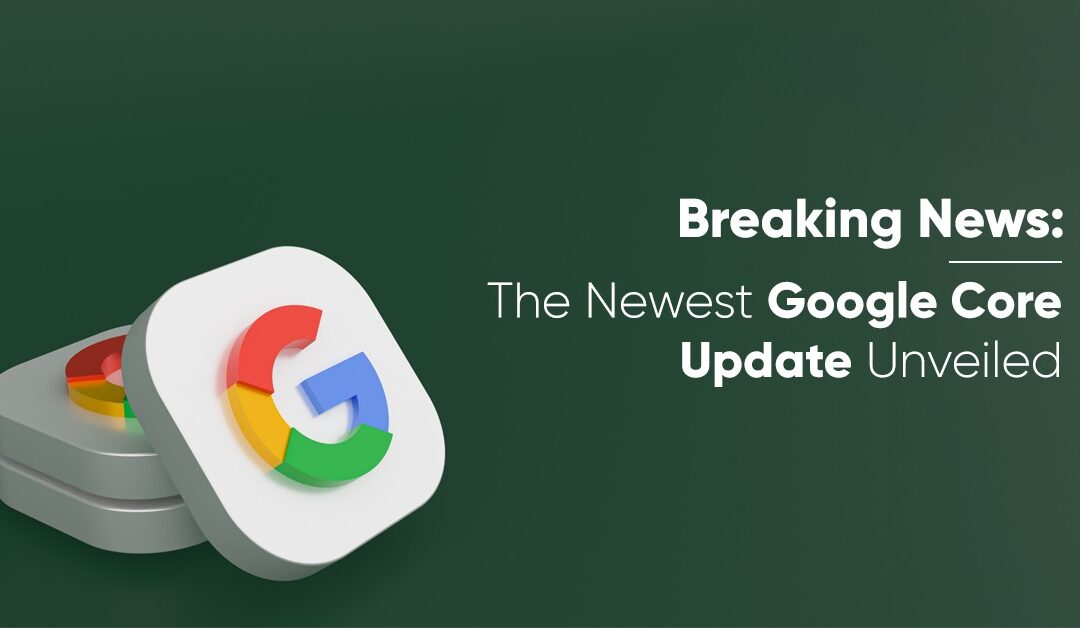 Breaking News: The Newest Google Core Update Unveiled