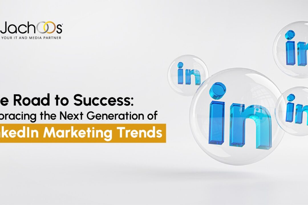 The Road to Success: Embracing the Next Generation of LinkedIn Marketing Trends: