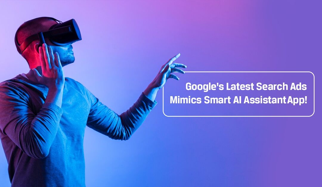 Google’s Latest Search Ads Mimics Smart AI Assistant App!