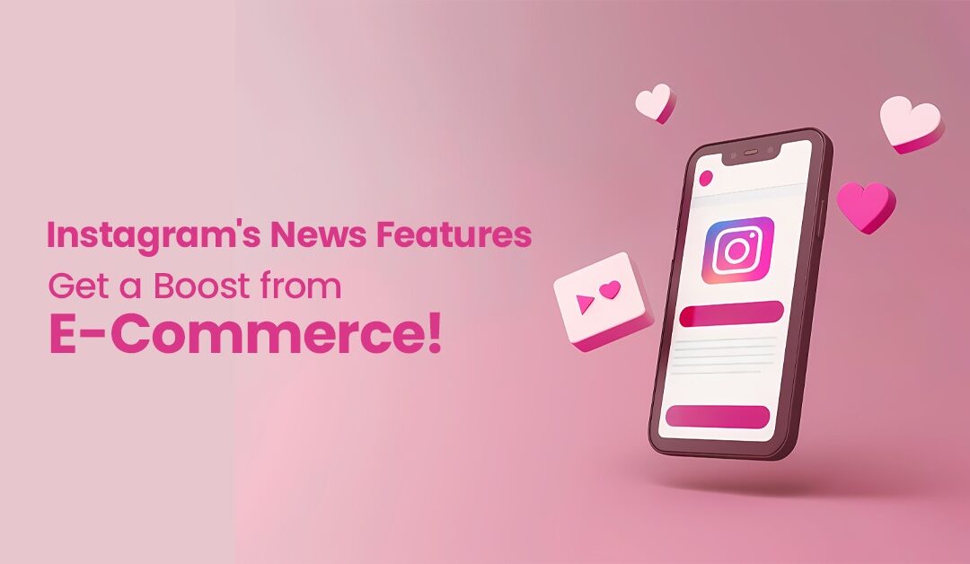 Instagram’s News Features Get a Boost from E-Commerce!