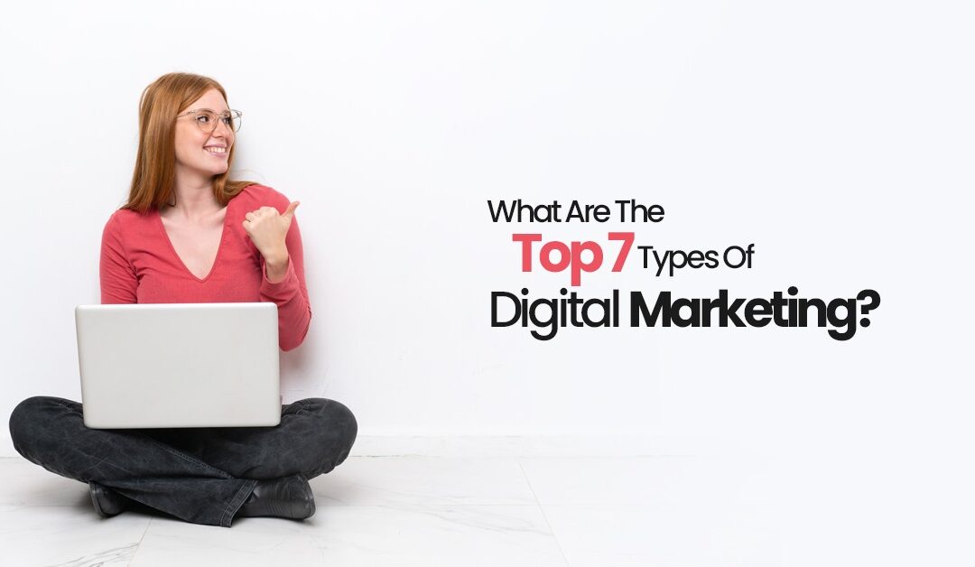 What Are The Top 7 Types Of Digital Marketing?